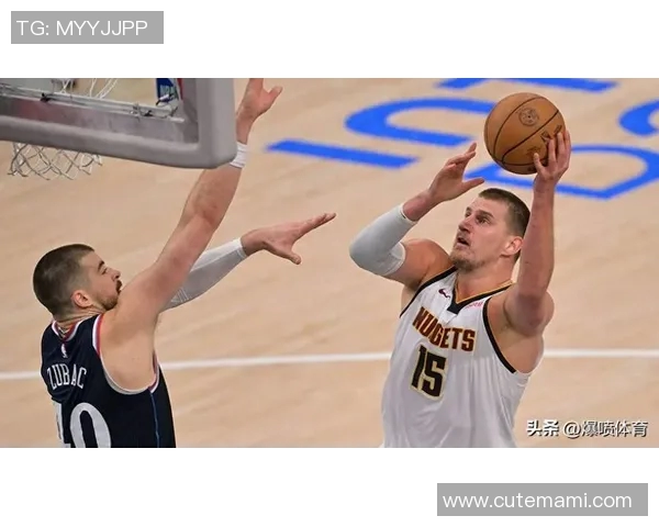 掘金与快船激战正酣直播平台酷虎带你全程体验精彩瞬间